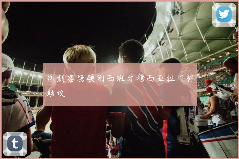 热刺客场硬刚西班牙穆西亚拉门将助攻