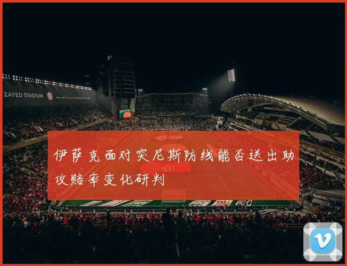 伊萨克面对突尼斯防线能否送出助攻赔率变化研判