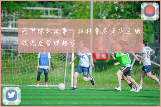 西甲球队故事：拉科鲁尼亚从主场领先后管理起步