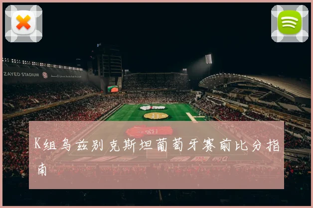K组乌兹别克斯坦葡萄牙赛前比分指南