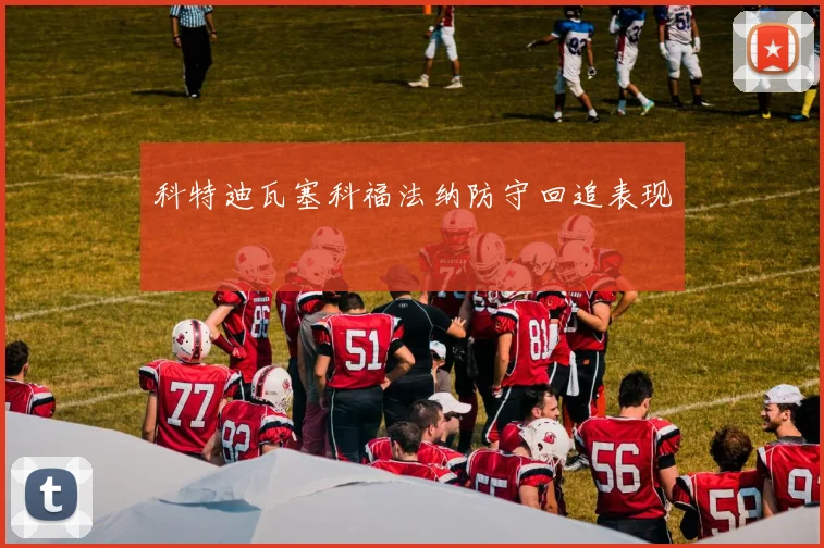 科特迪瓦塞科福法纳防守回追表现