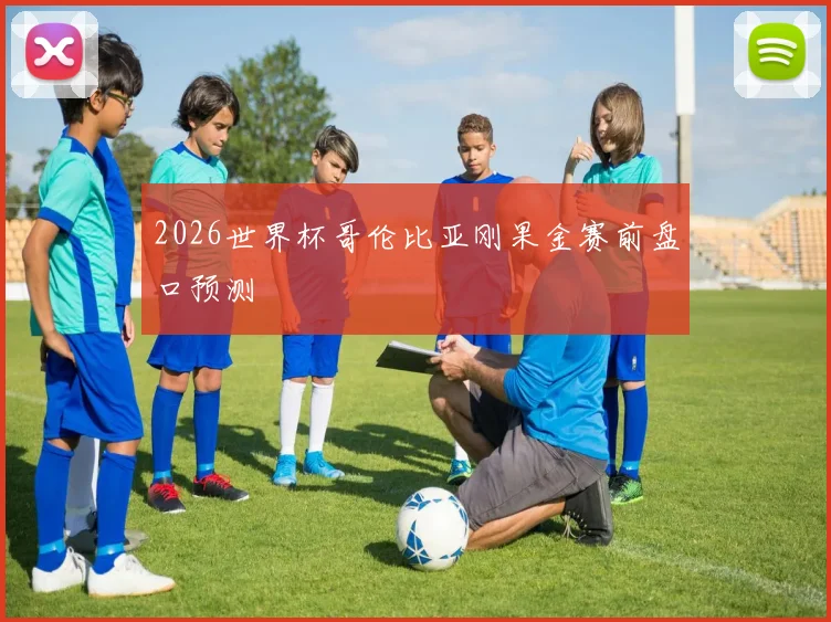 2026世界杯哥伦比亚刚果金赛前盘口预测