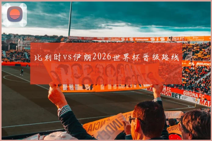 比利时vs伊朗2026世界杯晋级路线