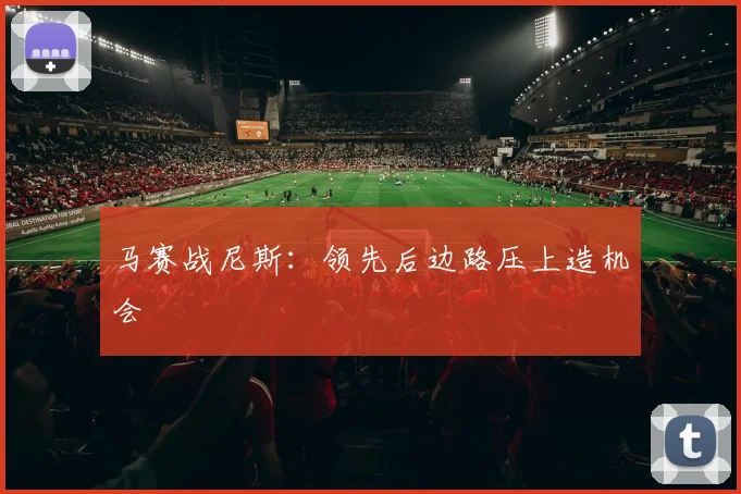 马赛战尼斯：领先后边路压上造机会