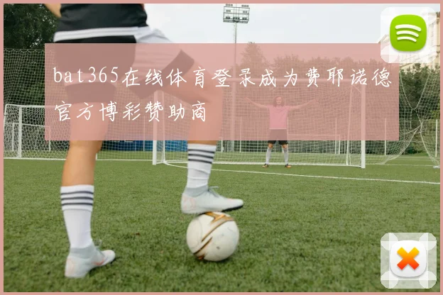 bat365在线体育登录成为费耶诺德官方博彩赞助商