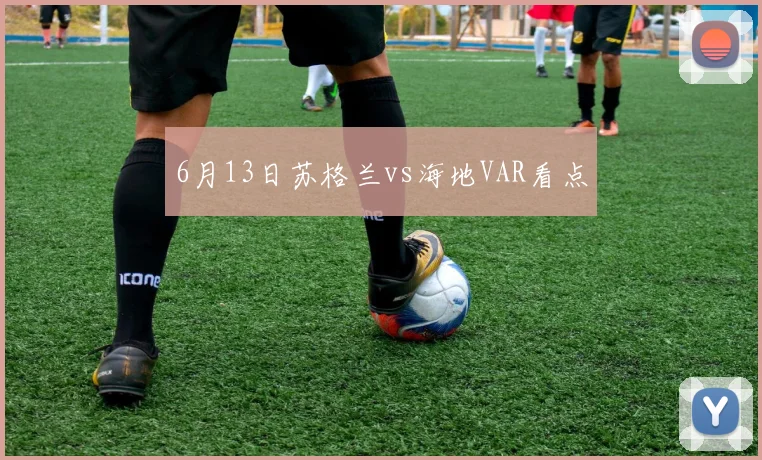 6月13日苏格兰vs海地VAR看点