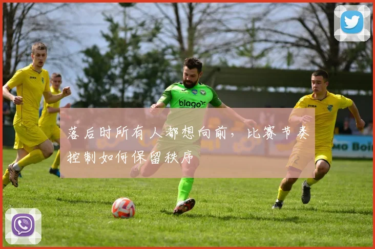 落后时所有人都想向前，比赛节奏控制如何保留秩序