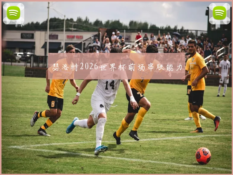瑟洛特2026世界杯前场串联能力